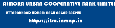 ALMORA URBAN COOPERATIVE BANK LIMITED  UTTARAKHAND UDHAM SINGH NAGAR BAZPUR   ifsc code